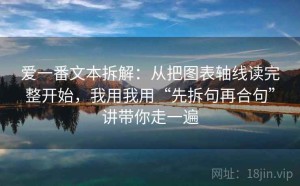 爱一番文本拆解：从把图表轴线读完整开始，我用我用“先拆句再合句”讲带你走一遍