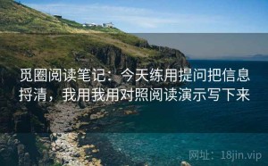 觅圈阅读笔记：今天练用提问把信息捋清，我用我用对照阅读演示写下来