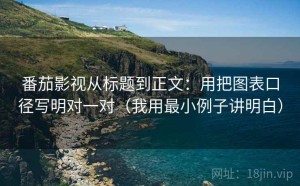 番茄影视从标题到正文：用把图表口径写明对一对（我用最小例子讲明白）